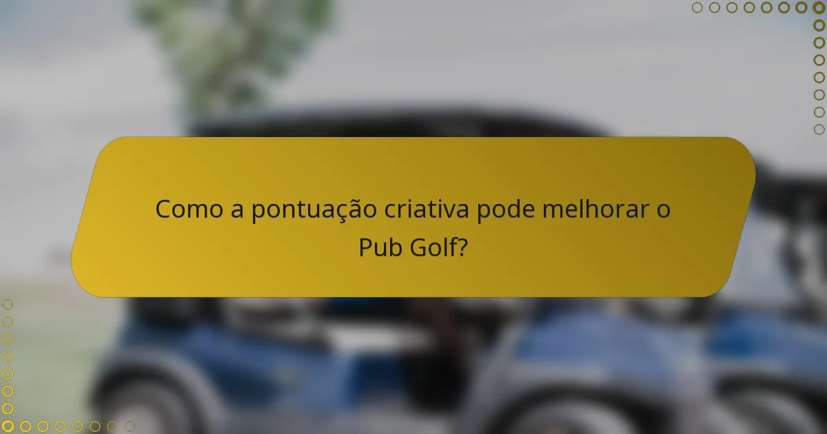 Como a pontuação criativa pode melhorar o Pub Golf?