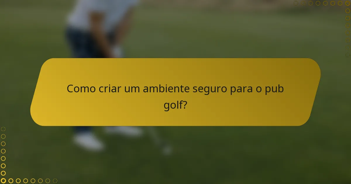 Como criar um ambiente seguro para o pub golf?