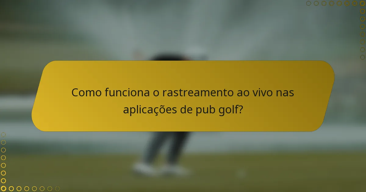Como funciona o rastreamento ao vivo nas aplicações de pub golf?