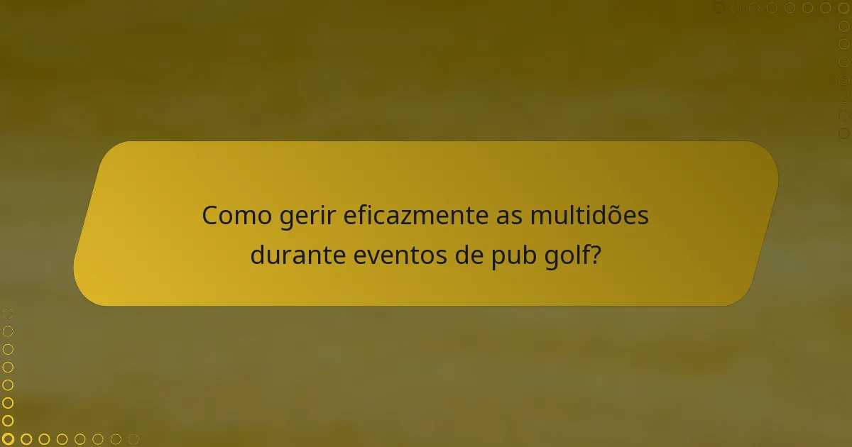 Como gerir eficazmente as multidões durante eventos de pub golf?