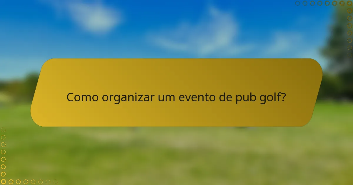 Como organizar um evento de pub golf?