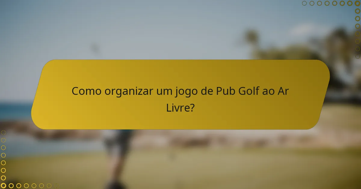 Como organizar um jogo de Pub Golf ao Ar Livre?