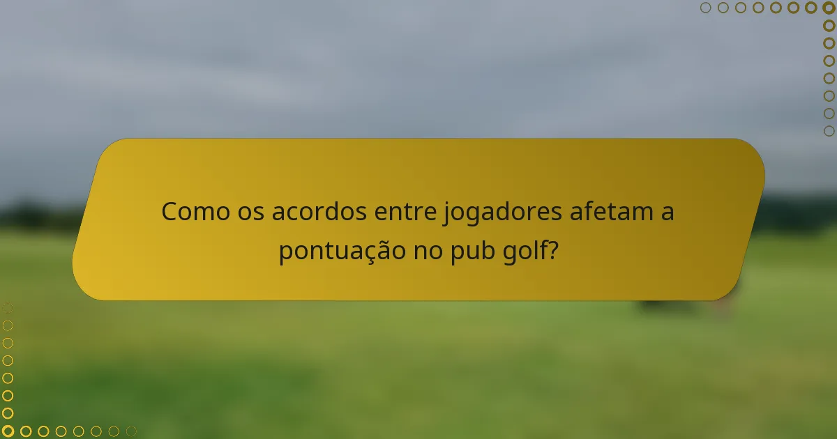 Como os acordos entre jogadores afetam a pontuação no pub golf?