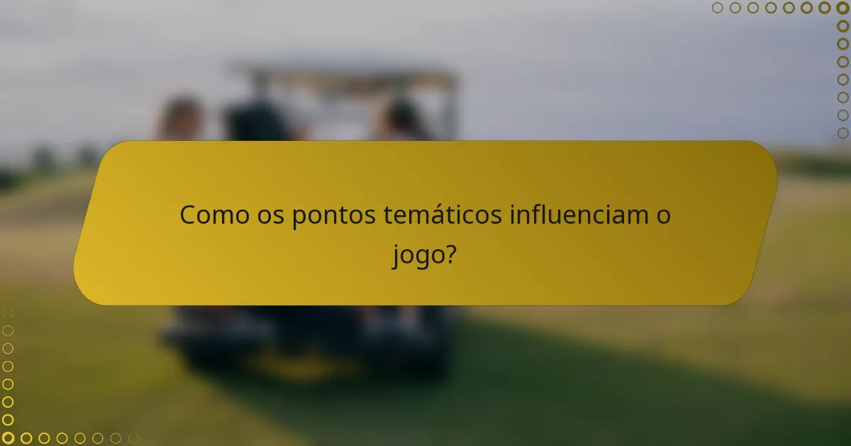 Como os pontos temáticos influenciam o jogo?