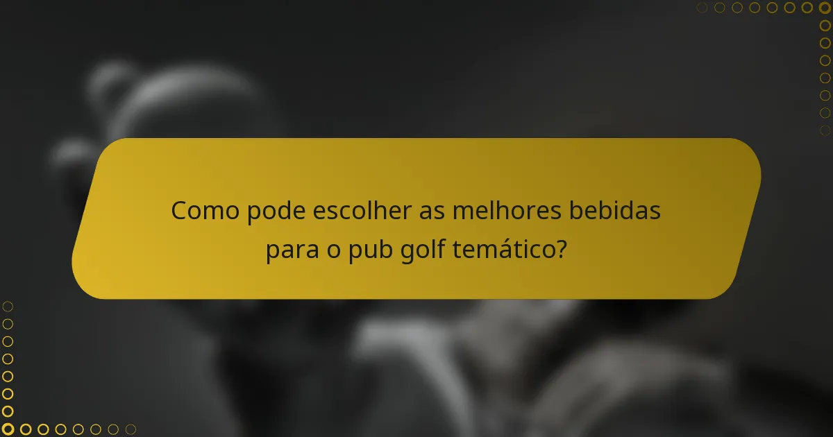 Como pode escolher as melhores bebidas para o pub golf temático?