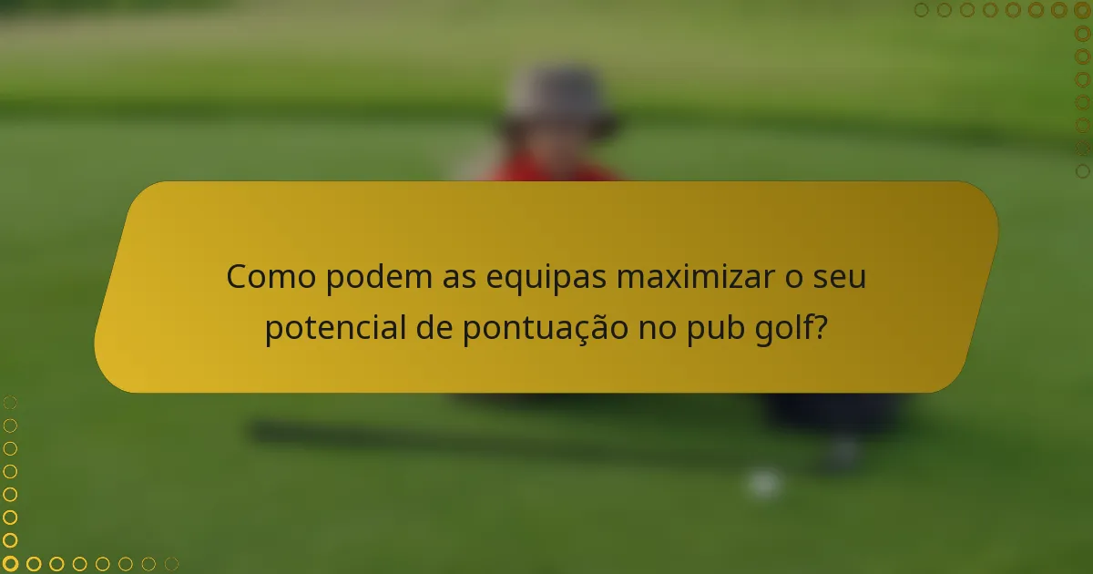Como podem as equipas maximizar o seu potencial de pontuação no pub golf?
