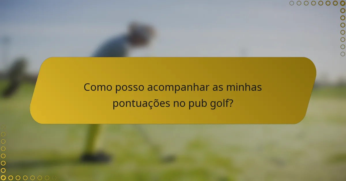 Como posso acompanhar as minhas pontuações no pub golf?