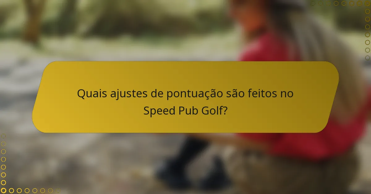 Quais ajustes de pontuação são feitos no Speed Pub Golf?