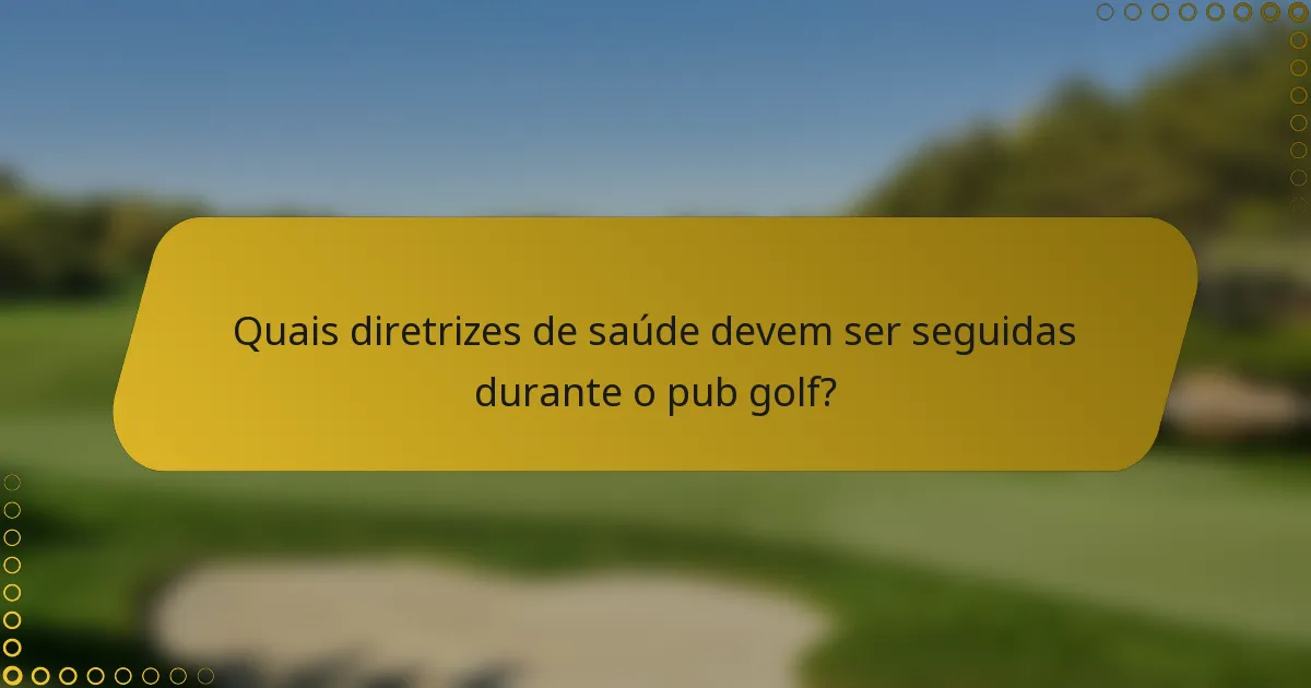 Quais diretrizes de saúde devem ser seguidas durante o pub golf?