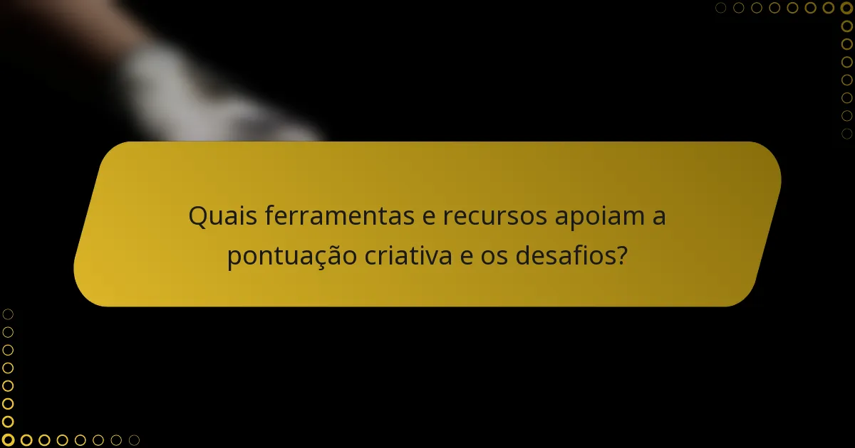 Quais ferramentas e recursos apoiam a pontuação criativa e os desafios?