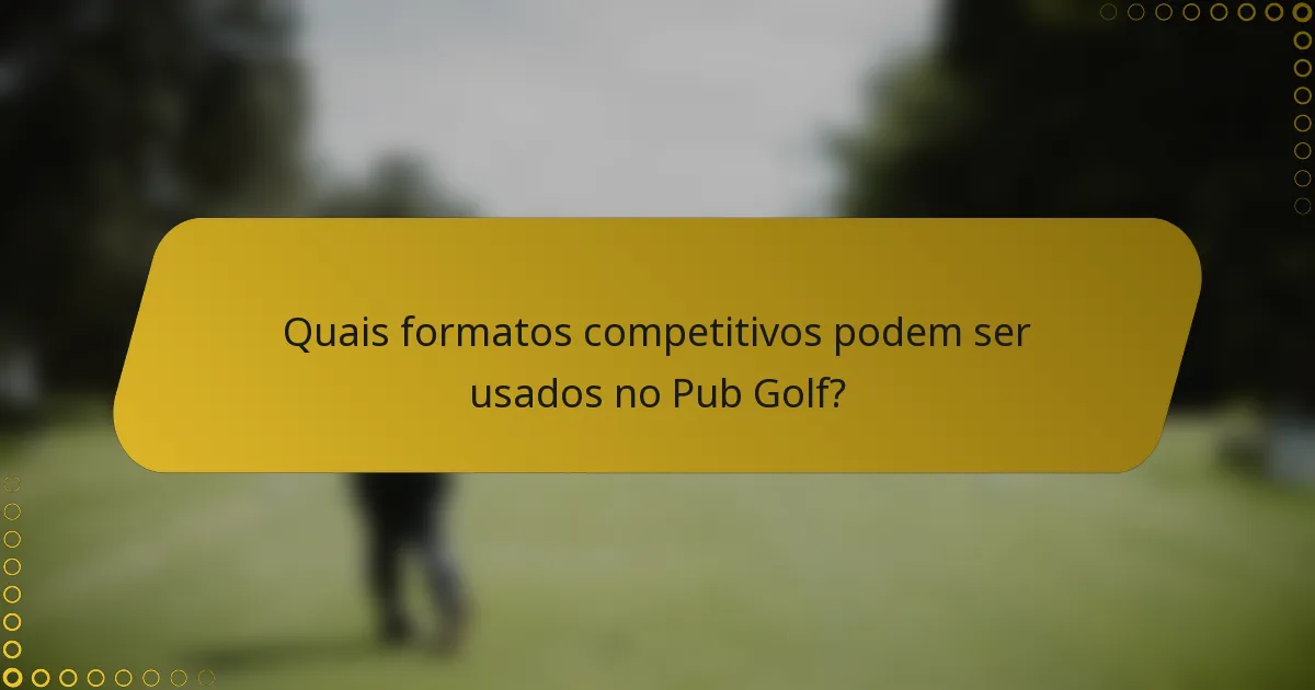 Quais formatos competitivos podem ser usados no Pub Golf?