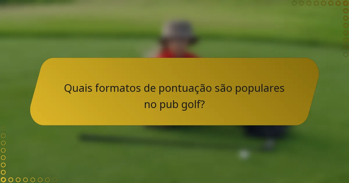 Quais formatos de pontuação são populares no pub golf?
