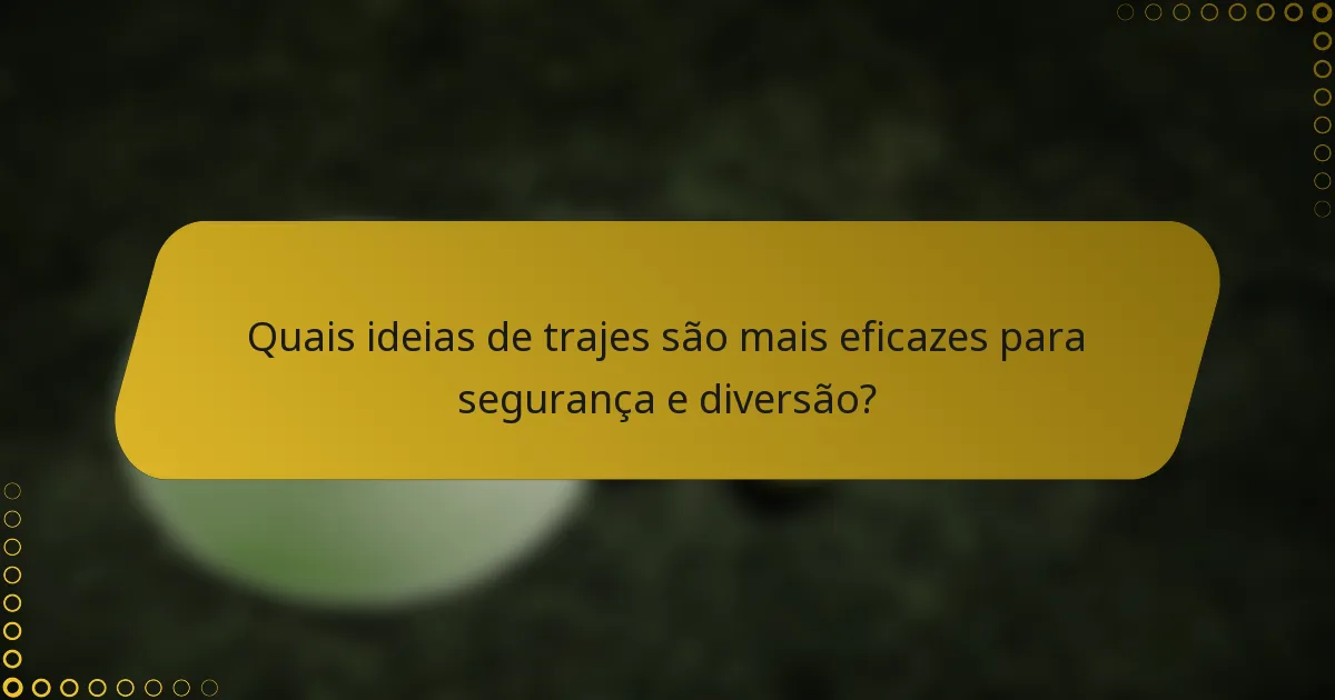 Quais ideias de trajes são mais eficazes para segurança e diversão?