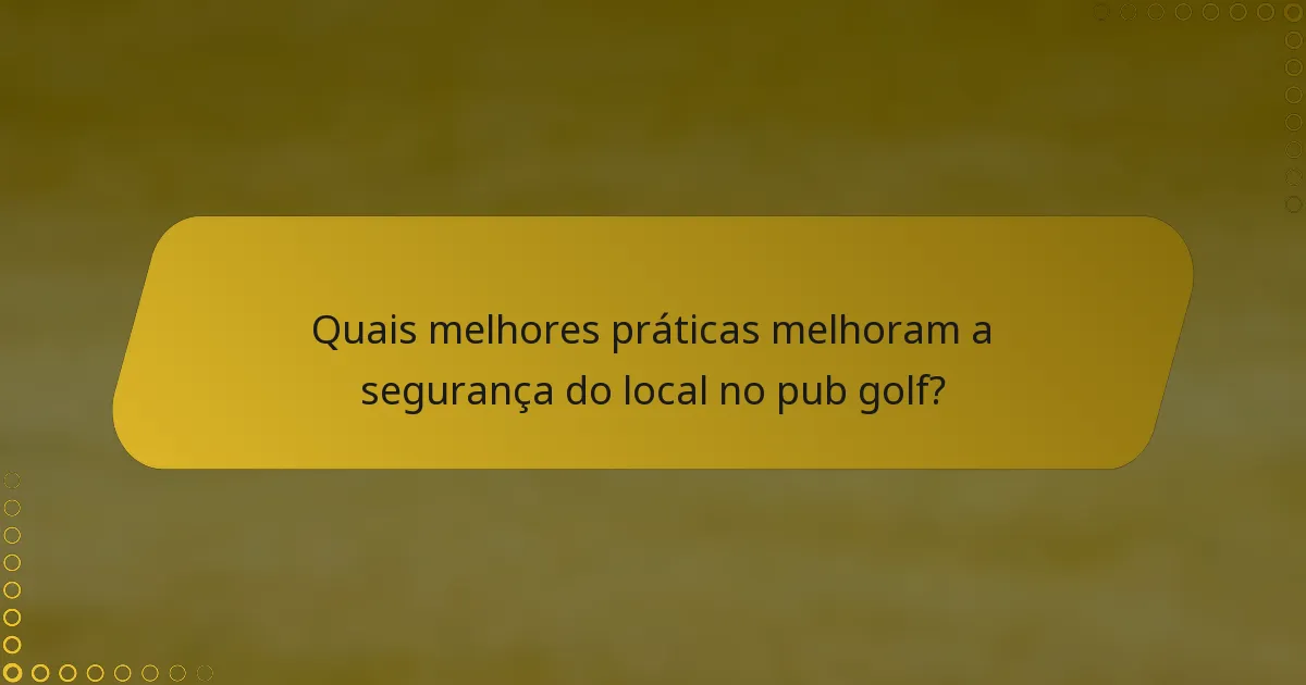 Quais melhores práticas melhoram a segurança do local no pub golf?