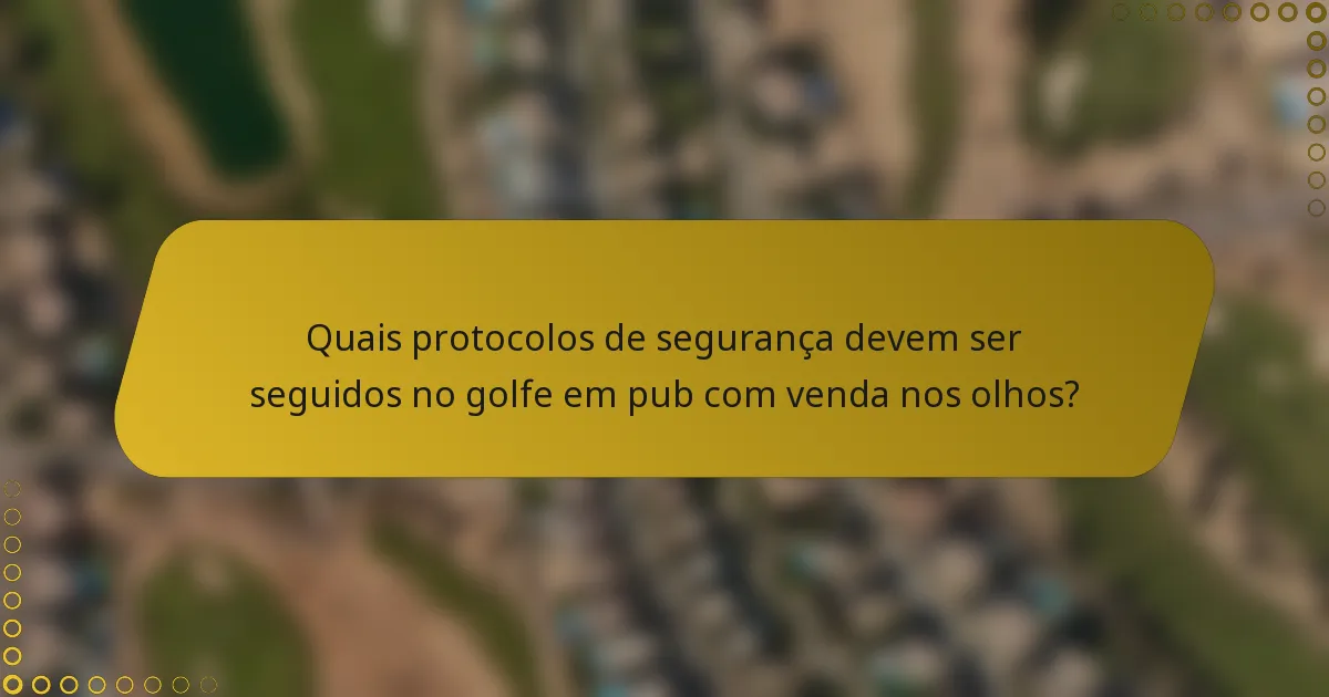Quais protocolos de segurança devem ser seguidos no golfe em pub com venda nos olhos?