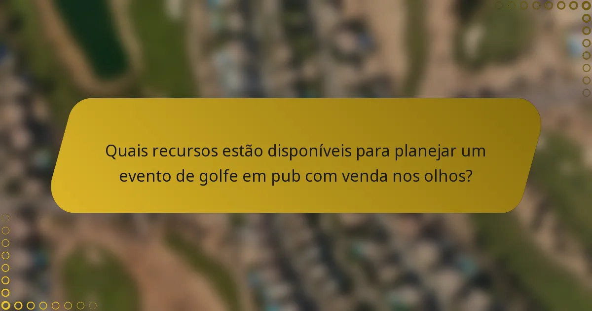 Quais recursos estão disponíveis para planejar um evento de golfe em pub com venda nos olhos?
