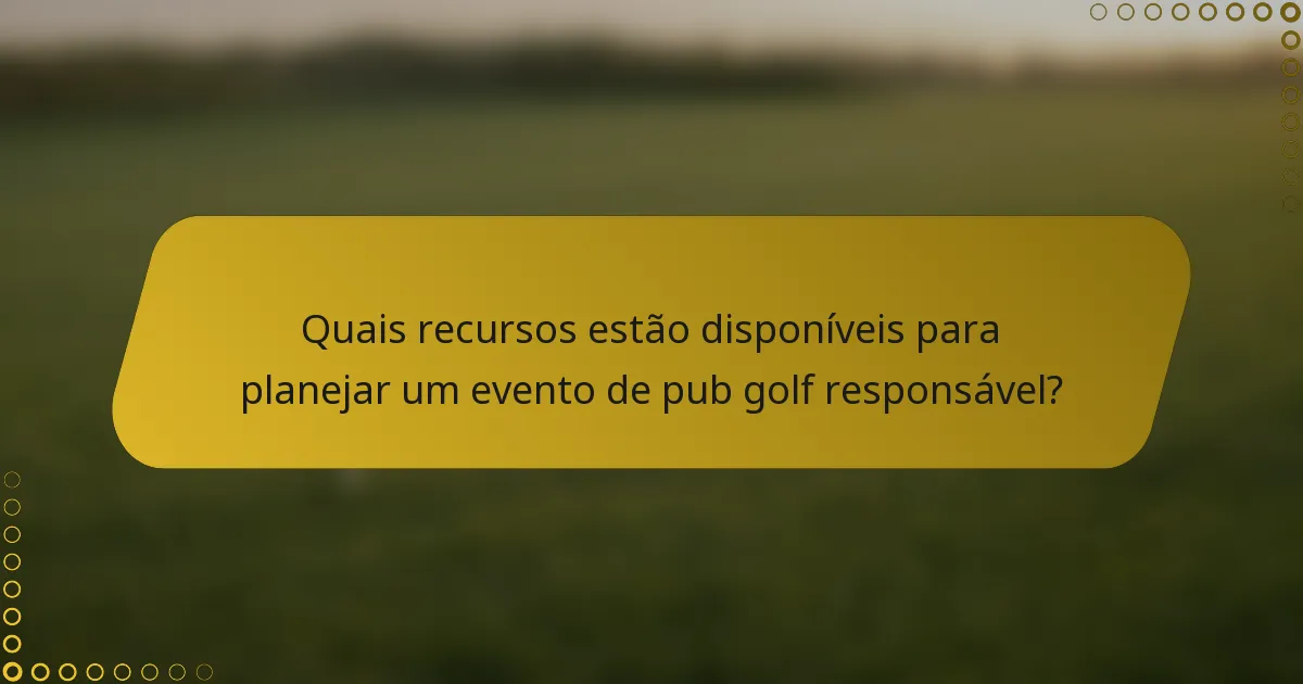 Quais recursos estão disponíveis para planejar um evento de pub golf responsável?