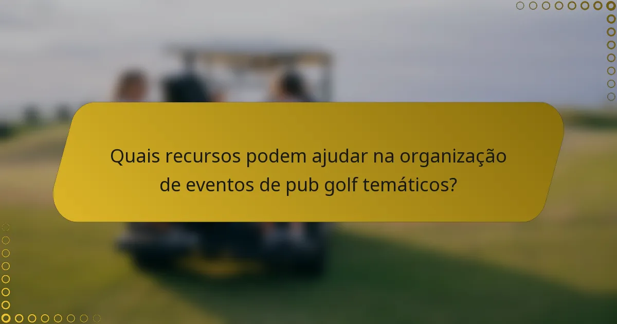 Quais recursos podem ajudar na organização de eventos de pub golf temáticos?
