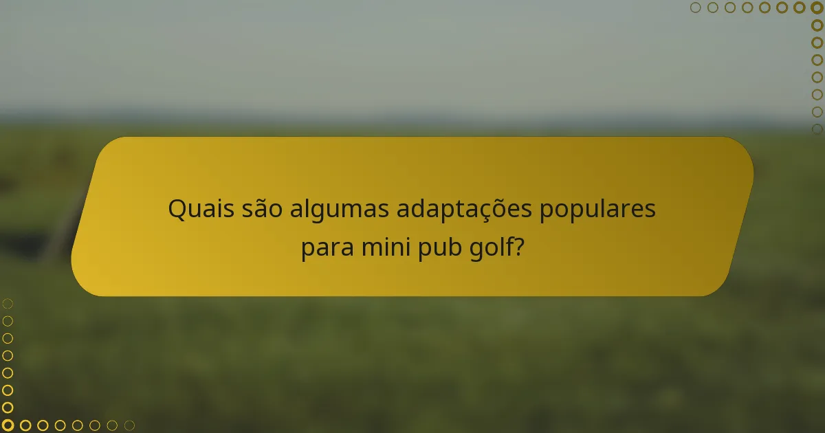 Quais são algumas adaptações populares para mini pub golf?