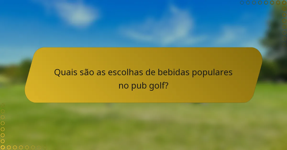 Quais são as escolhas de bebidas populares no pub golf?