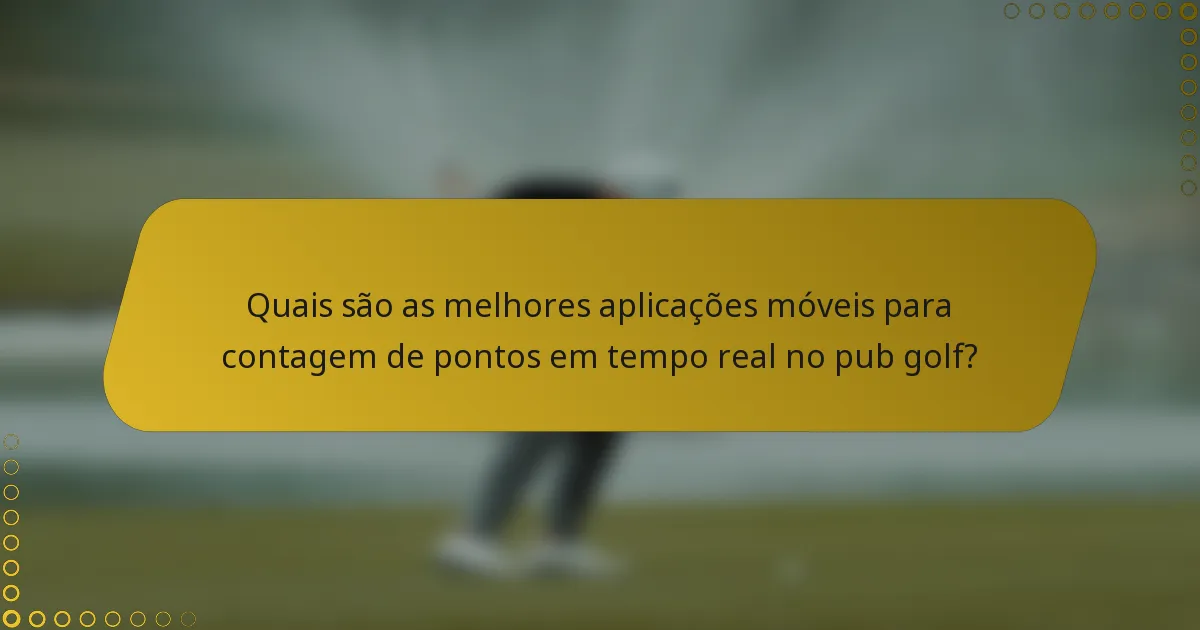 Quais são as melhores aplicações móveis para contagem de pontos em tempo real no pub golf?