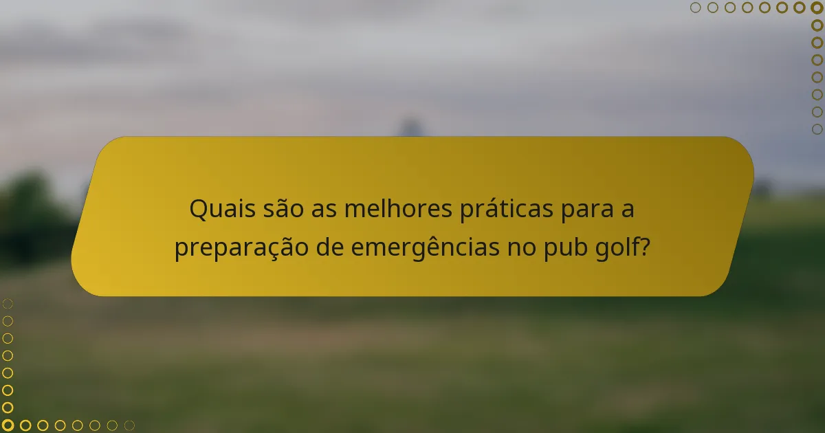 Quais são as melhores práticas para a preparação de emergências no pub golf?