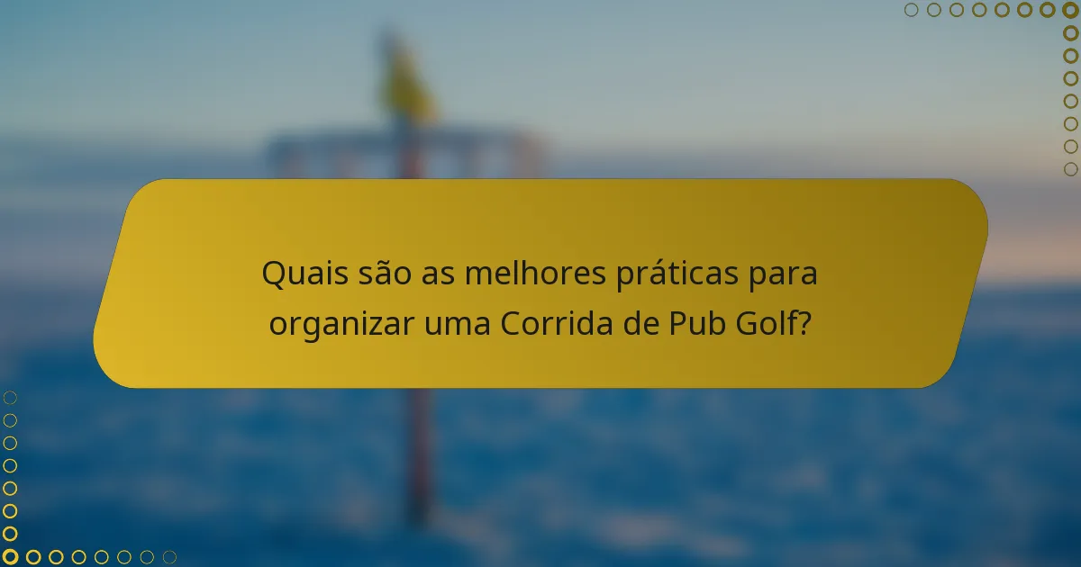 Quais são as melhores práticas para organizar uma Corrida de Pub Golf?