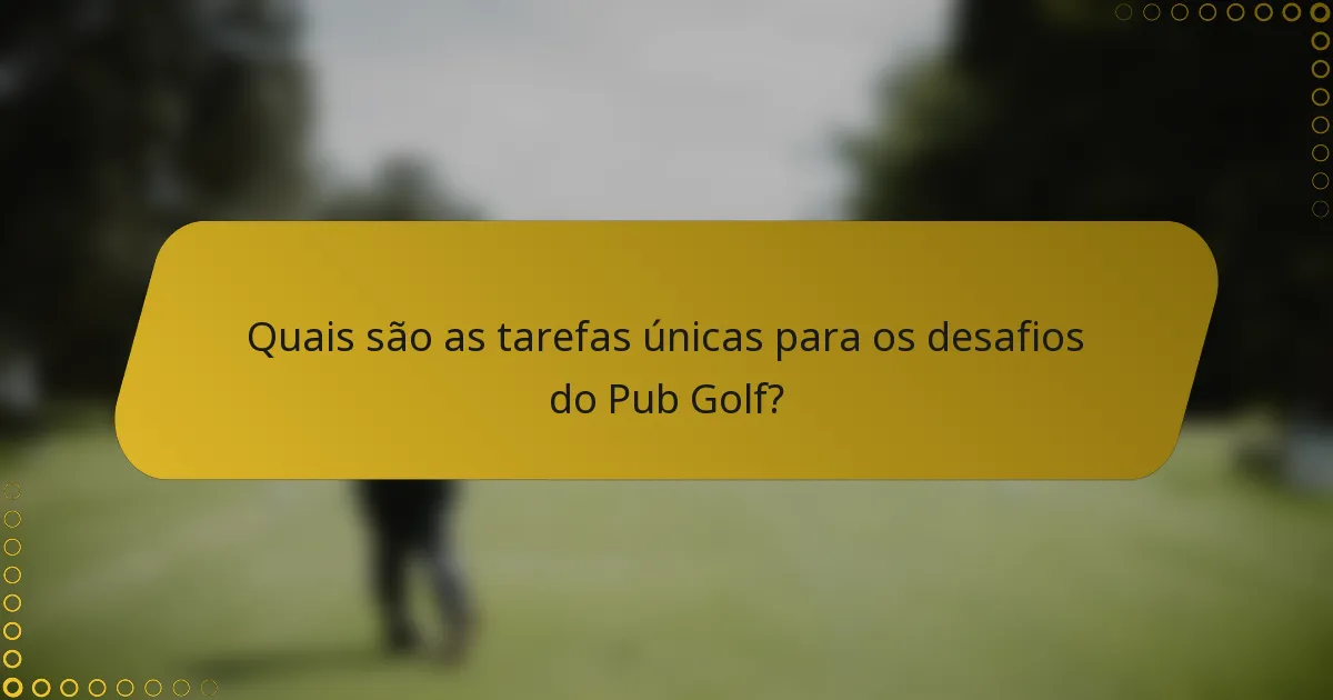 Quais são as tarefas únicas para os desafios do Pub Golf?