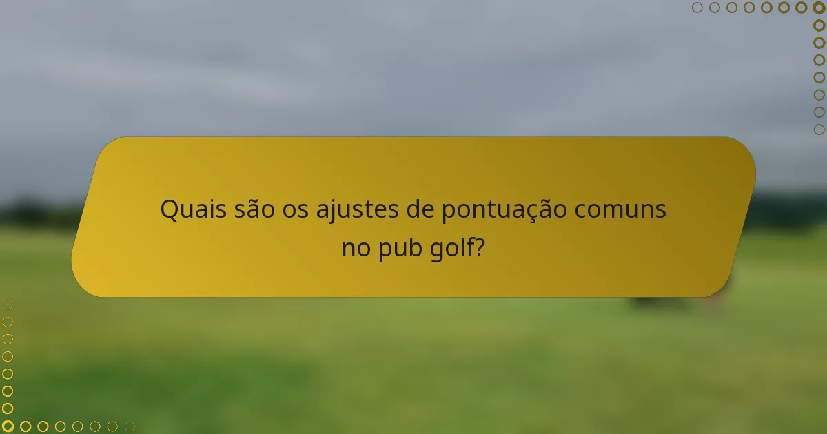 Quais são os ajustes de pontuação comuns no pub golf?