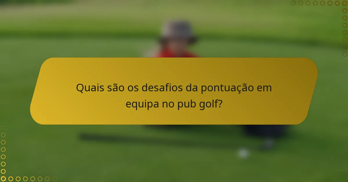 Quais são os desafios da pontuação em equipa no pub golf?