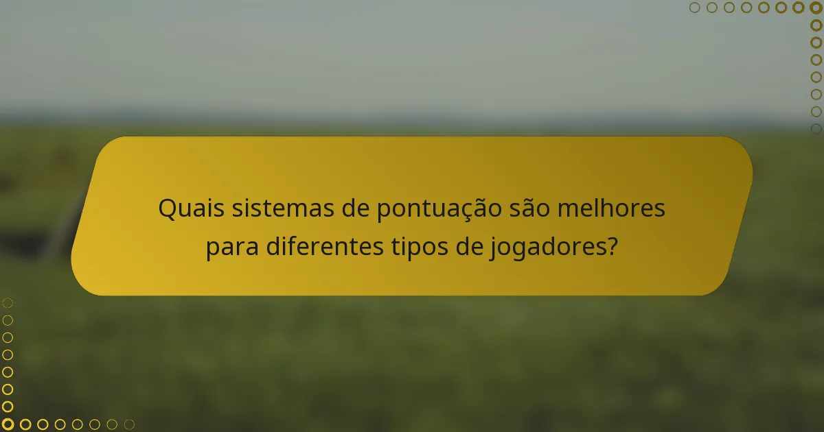 Quais sistemas de pontuação são melhores para diferentes tipos de jogadores?