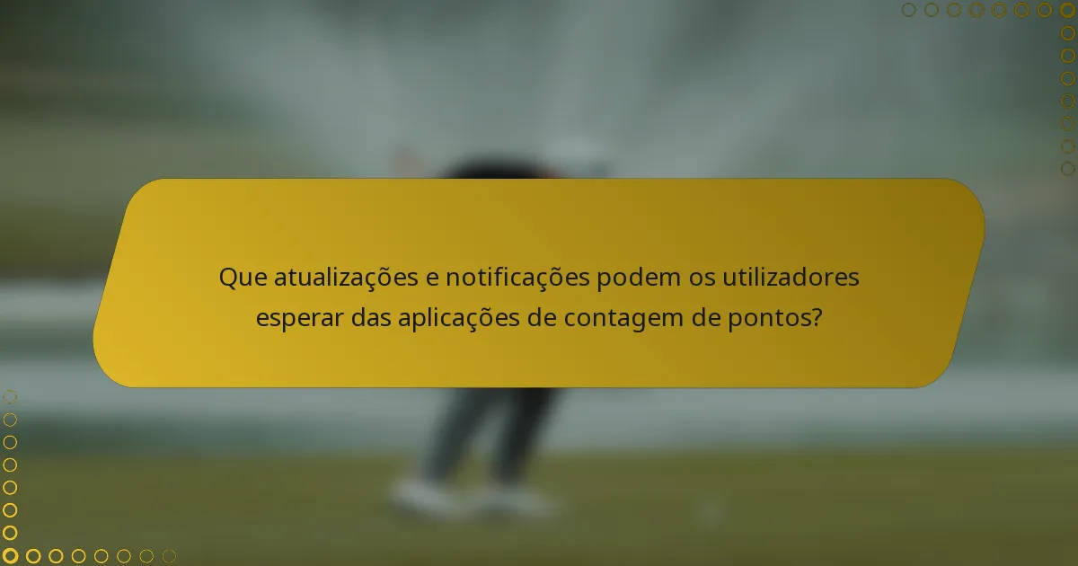 Que atualizações e notificações podem os utilizadores esperar das aplicações de contagem de pontos?