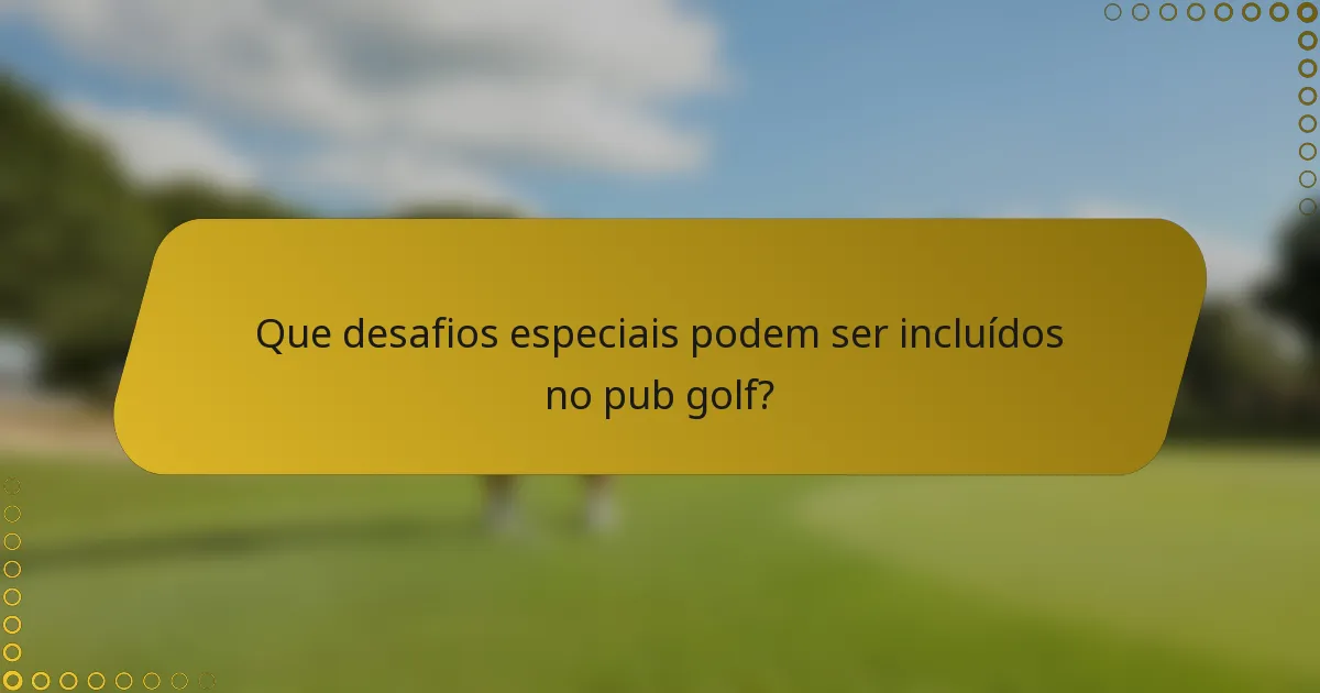 Que desafios especiais podem ser incluídos no pub golf?