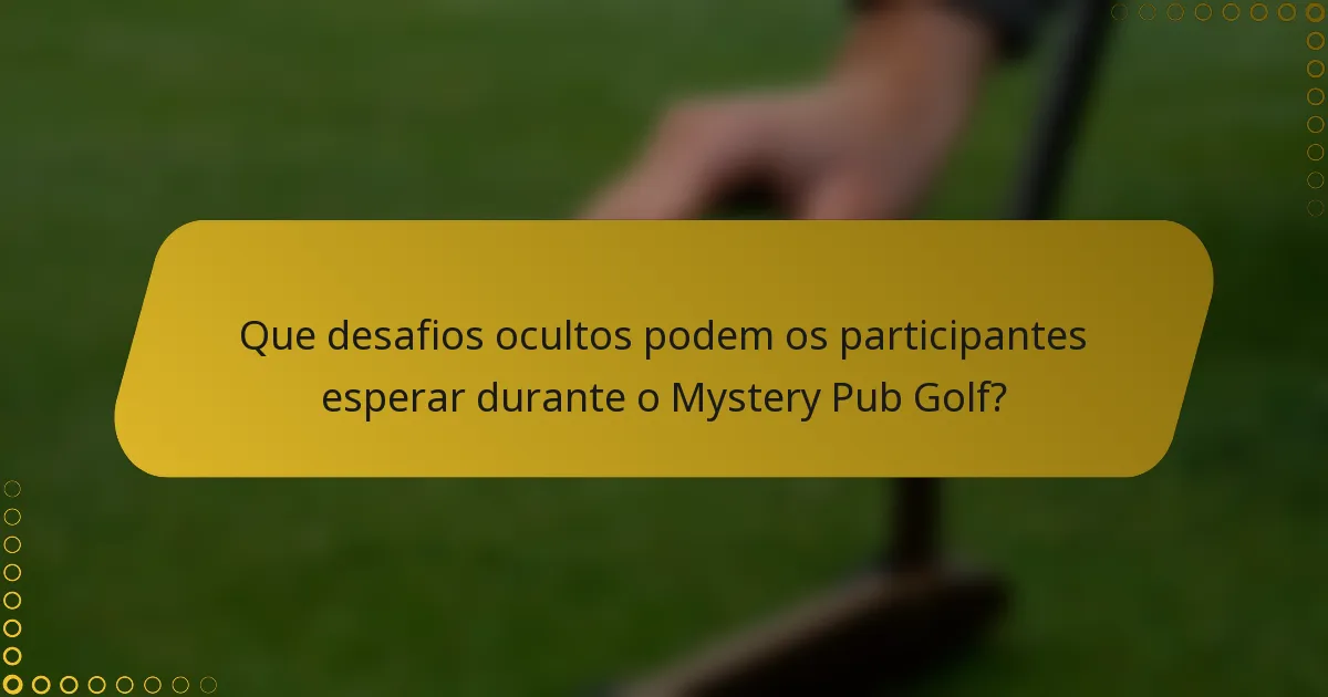 Que desafios ocultos podem os participantes esperar durante o Mystery Pub Golf?