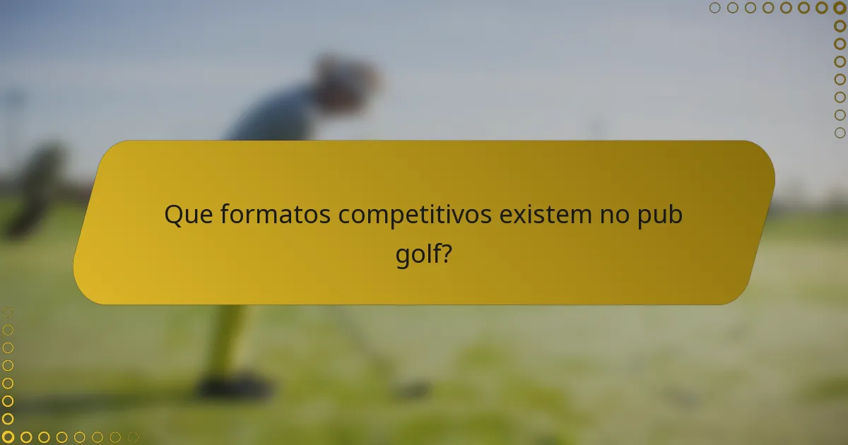 Que formatos competitivos existem no pub golf?