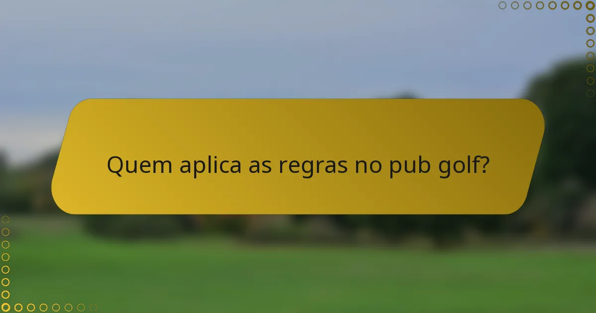 Quem aplica as regras no pub golf?